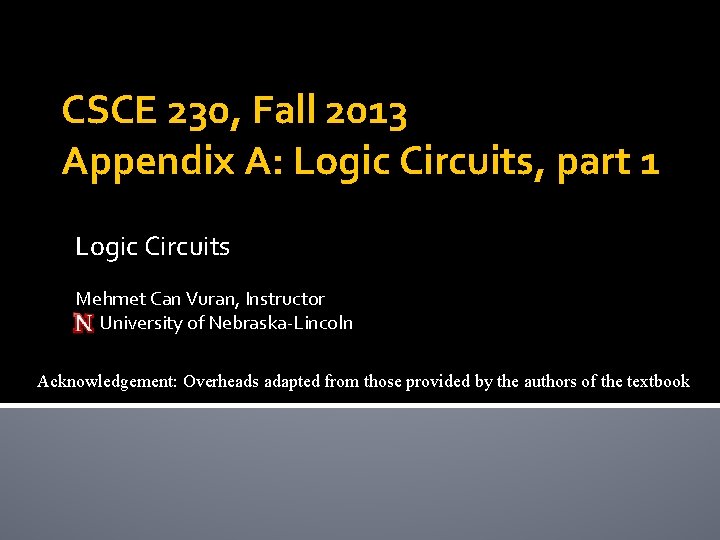 CSCE 230, Fall 2013 Appendix A: Logic Circuits, part 1 Logic Circuits Mehmet Can