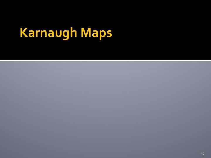 Karnaugh Maps 41 