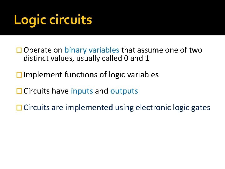 Logic circuits � Operate on binary variables that assume one of two distinct values,