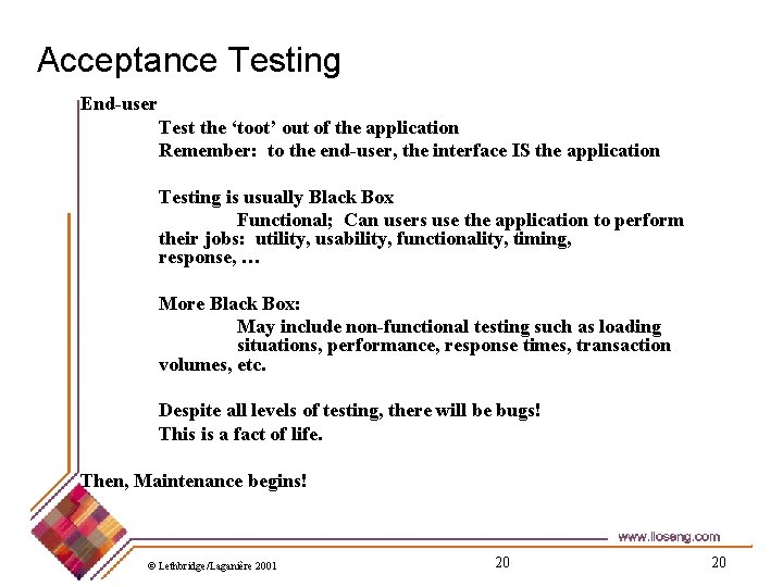 Acceptance Testing End-user Test the ‘toot’ out of the application Remember: to the end-user,