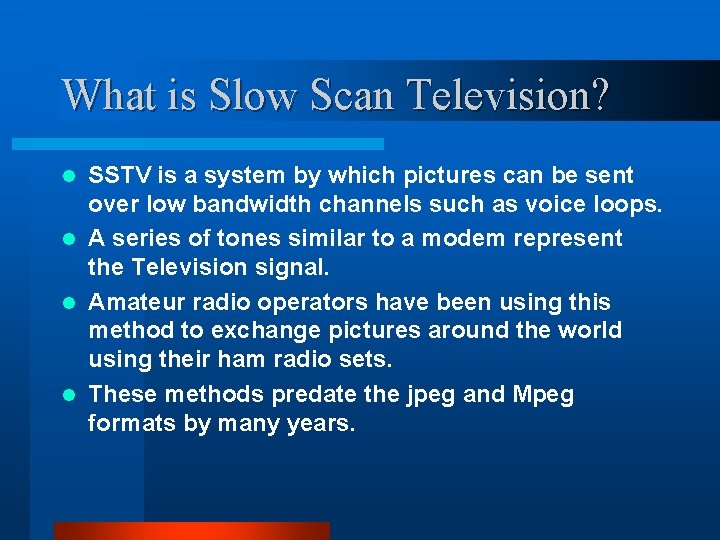 What is Slow Scan Television? SSTV is a system by which pictures can be