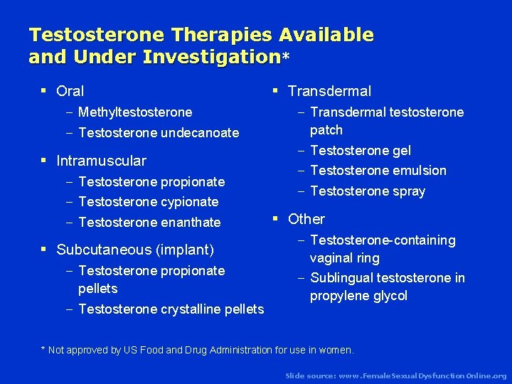 Testosterone Therapies Available and Under Investigation* § Oral § Transdermal – Methyltestosterone – Transdermal
