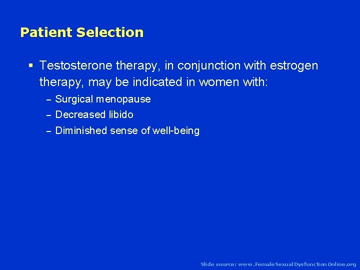 Patient Selection § Testosterone therapy, in conjunction with estrogen therapy, may be indicated in