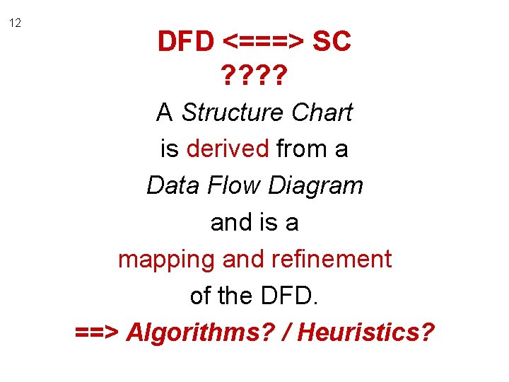 12 DFD <===> SC ? ? A Structure Chart is derived from a Data