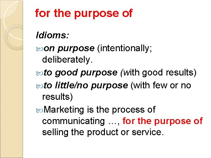 for the purpose of Idioms: on purpose (intentionally; deliberately. to good purpose (with good