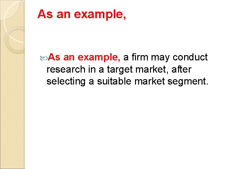 As an example, a firm may conduct research in a target market, after selecting
