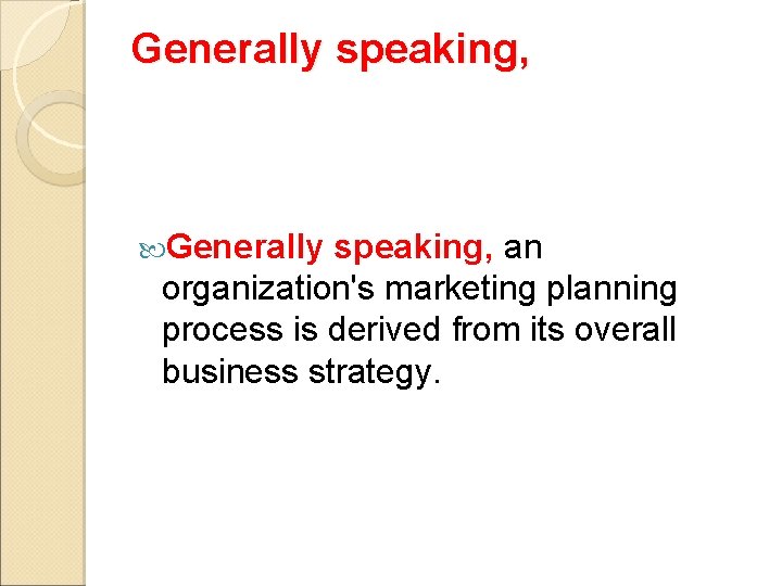Generally speaking, an organization's marketing planning process is derived from its overall business strategy.