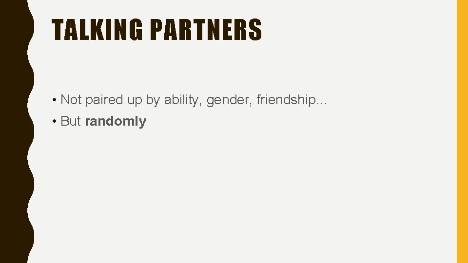 TALKING PARTNERS • Not paired up by ability, gender, friendship… • But randomly 