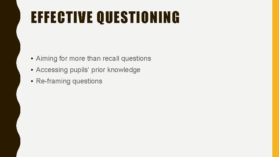 EFFECTIVE QUESTIONING • Aiming for more than recall questions • Accessing pupils’ prior knowledge