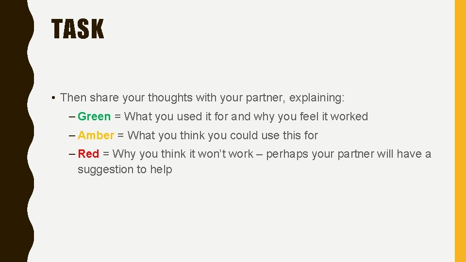 TASK • Then share your thoughts with your partner, explaining: – Green = What