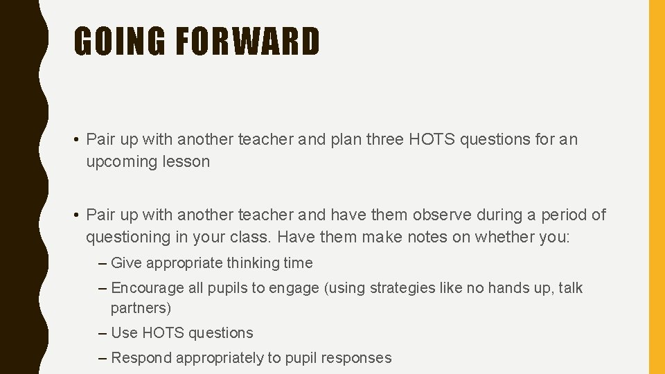 GOING FORWARD • Pair up with another teacher and plan three HOTS questions for