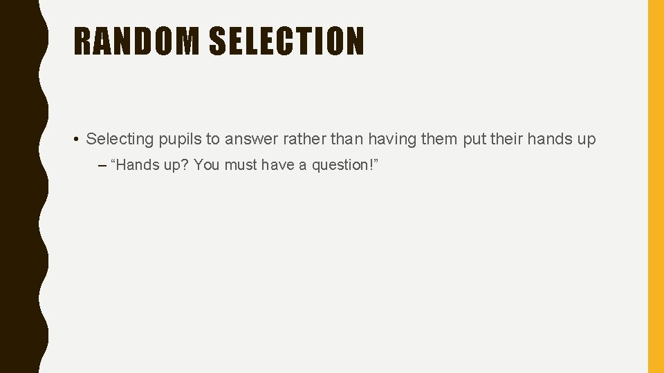 RANDOM SELECTION • Selecting pupils to answer rather than having them put their hands