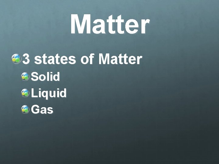 Matter 3 states of Matter Solid Liquid Gas 