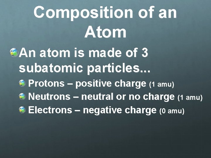 Composition of an Atom An atom is made of 3 subatomic particles. . .