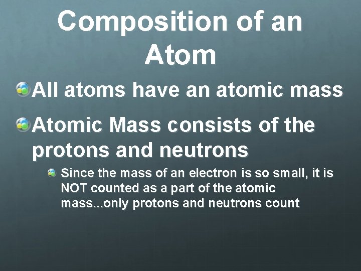 Composition of an Atom All atoms have an atomic mass Atomic Mass consists of