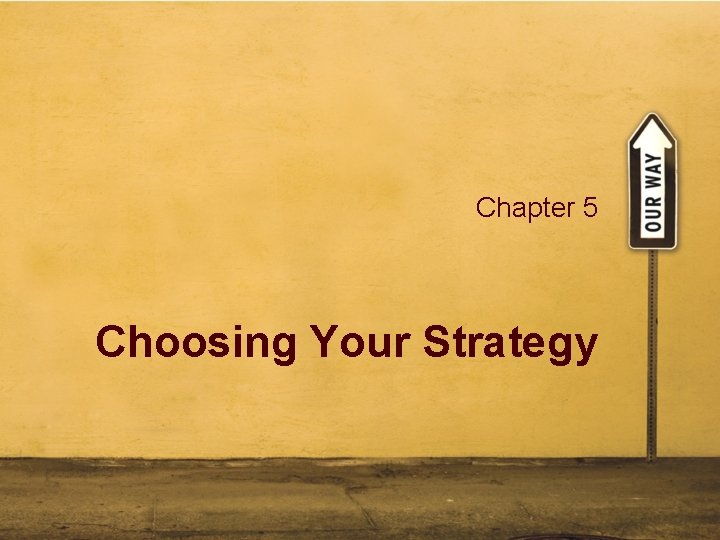 Chapter 5 Choosing Your Strategy Chapter 5 Choosing Your Strategy