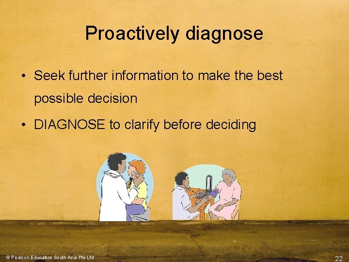 Proactively diagnose • Seek further information to make the best possible decision • DIAGNOSE Proactively diagnose • Seek further information to make the best possible decision • DIAGNOSE