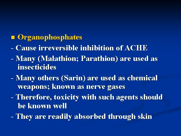 Organophosphates - Cause irreversible inhibition of ACHE - Many (Malathion; Parathion) are used as