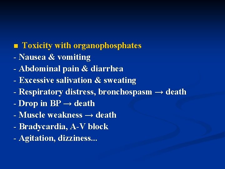 Toxicity with organophosphates - Nausea & vomiting - Abdominal pain & diarrhea - Excessive