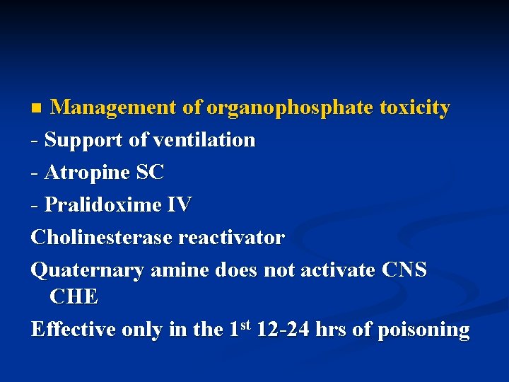 Management of organophosphate toxicity - Support of ventilation - Atropine SC - Pralidoxime IV