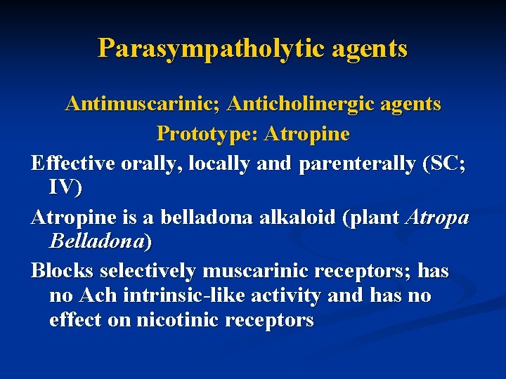 Parasympatholytic agents Antimuscarinic; Anticholinergic agents Prototype: Atropine Effective orally, locally and parenterally (SC; IV)