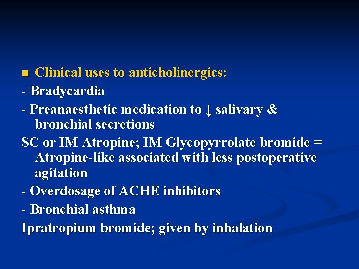 Clinical uses to anticholinergics: - Bradycardia - Preanaesthetic medication to ↓ salivary & bronchial