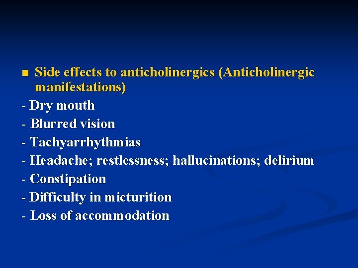 Side effects to anticholinergics (Anticholinergic manifestations) - Dry mouth - Blurred vision - Tachyarrhythmias