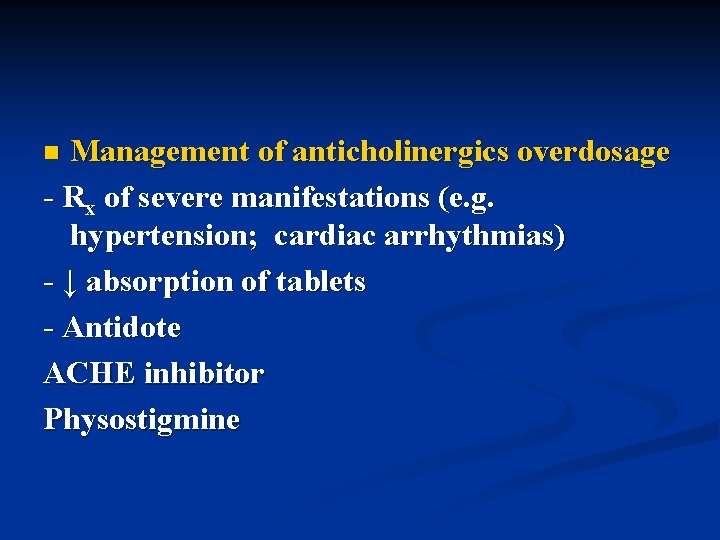 Management of anticholinergics overdosage - Rx of severe manifestations (e. g. hypertension; cardiac arrhythmias) Management of anticholinergics overdosage - Rx of severe manifestations (e. g. hypertension; cardiac arrhythmias)