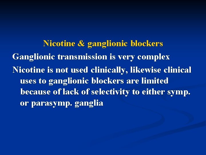 Nicotine & ganglionic blockers Ganglionic transmission is very complex Nicotine is not used clinically,