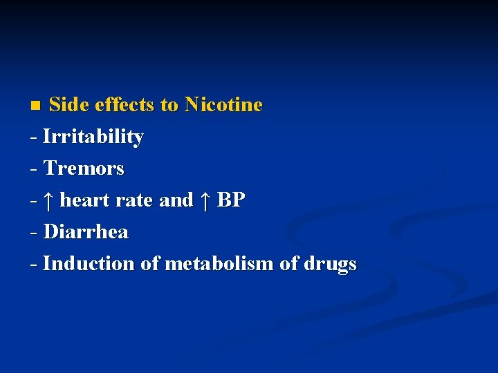 Side effects to Nicotine - Irritability - Tremors - ↑ heart rate and ↑