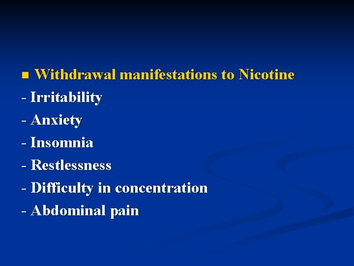 Withdrawal manifestations to Nicotine - Irritability - Anxiety - Insomnia - Restlessness - Difficulty