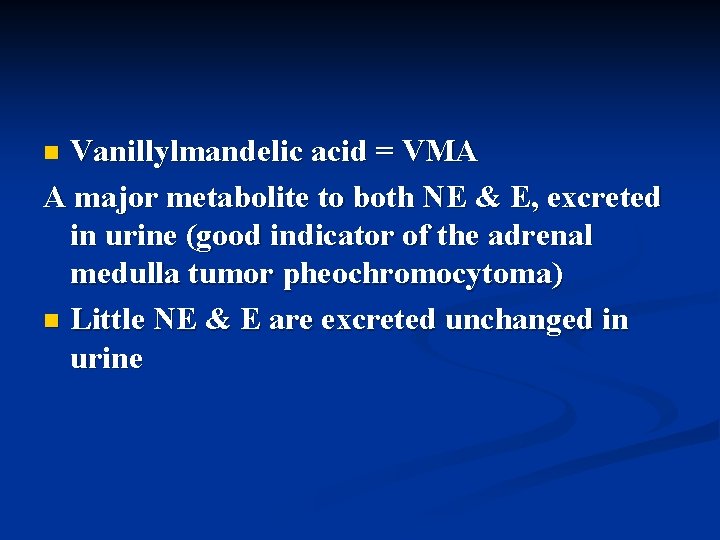 Vanillylmandelic acid = VMA A major metabolite to both NE & E, excreted in