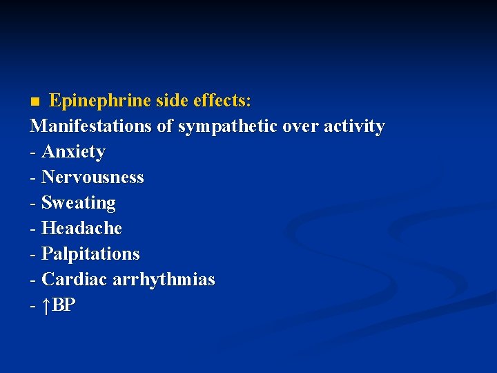 Epinephrine side effects: Manifestations of sympathetic over activity - Anxiety - Nervousness - Sweating