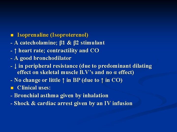 Isoprenaline (Isoproterenol) - A catecholamine; β 1 & β 2 stimulant - ↑ heart