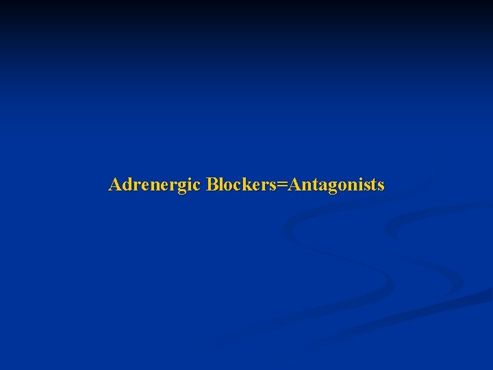 Adrenergic Blockers=Antagonists 