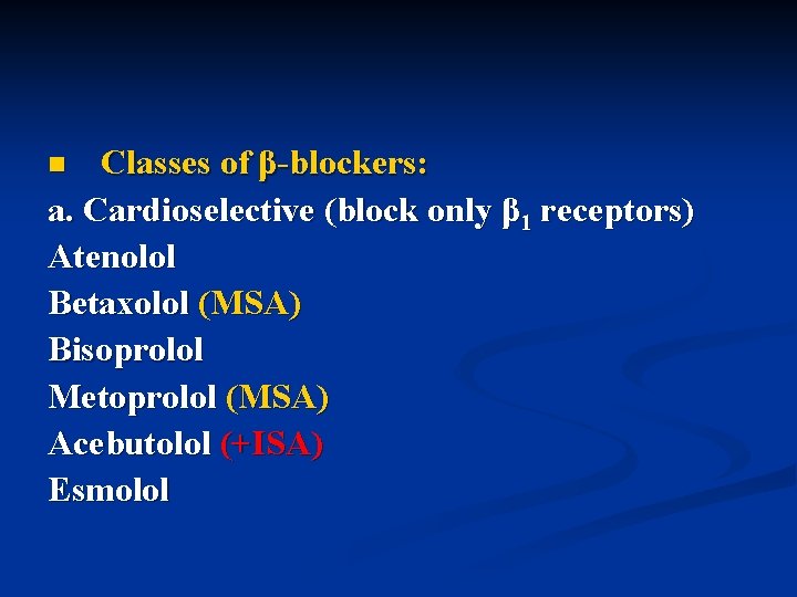 Classes of β-blockers: a. Cardioselective (block only β 1 receptors) Atenolol Betaxolol (MSA) Bisoprolol