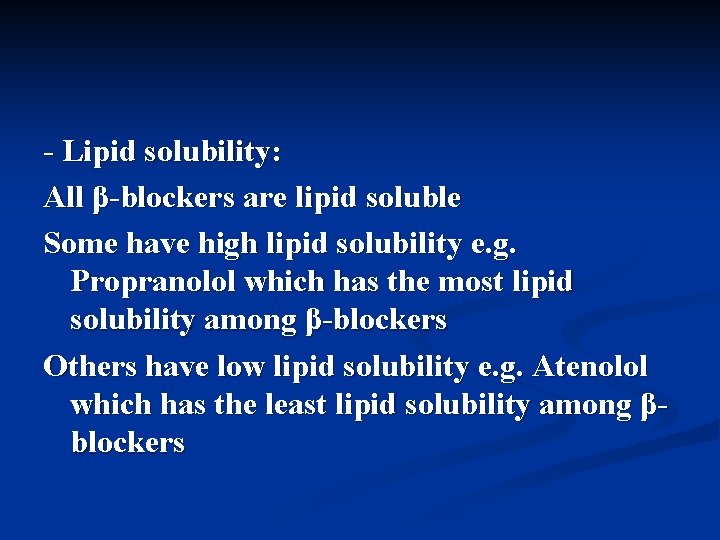 - Lipid solubility: All β-blockers are lipid soluble Some have high lipid solubility e.