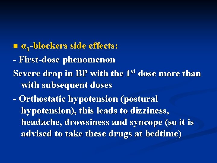 α 1 -blockers side effects: - First-dose phenomenon Severe drop in BP with the