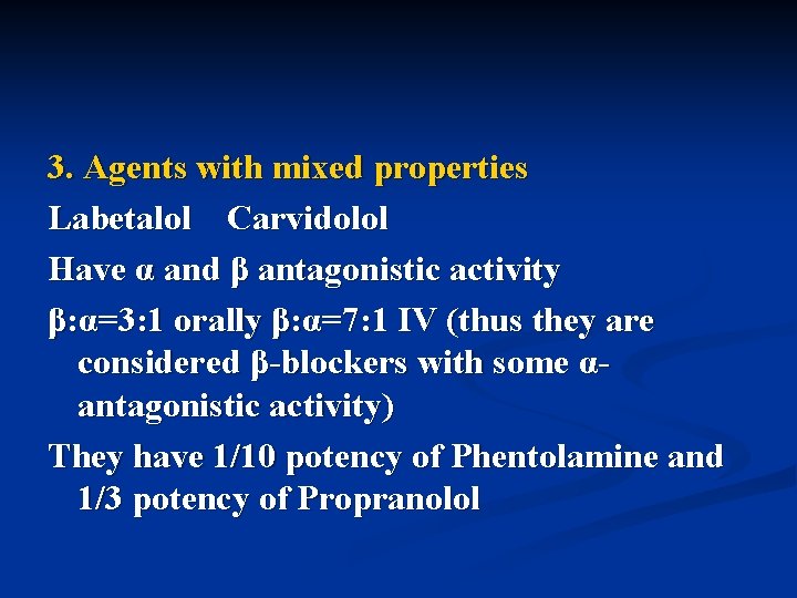 3. Agents with mixed properties Labetalol Carvidolol Have α and β antagonistic activity β: