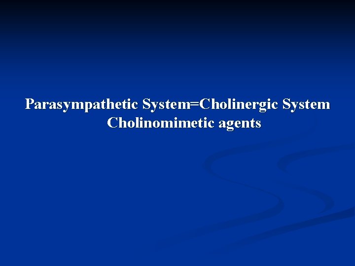 Parasympathetic System=Cholinergic System Cholinomimetic agents 