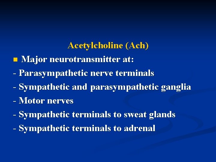 Acetylcholine (Ach) n Major neurotransmitter at: - Parasympathetic nerve terminals - Sympathetic and parasympathetic