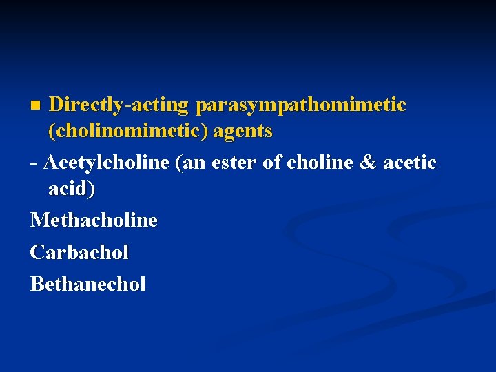 Directly-acting parasympathomimetic (cholinomimetic) agents - Acetylcholine (an ester of choline & acetic acid) Methacholine