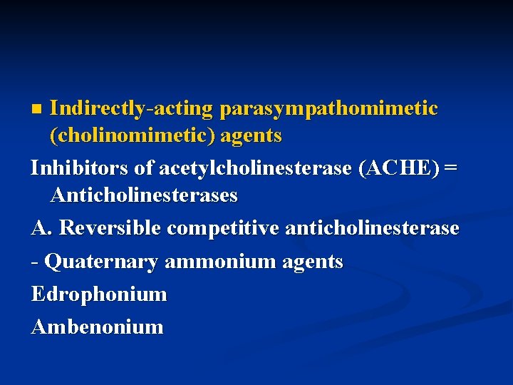 Indirectly-acting parasympathomimetic (cholinomimetic) agents Inhibitors of acetylcholinesterase (ACHE) = Anticholinesterases A. Reversible competitive anticholinesterase