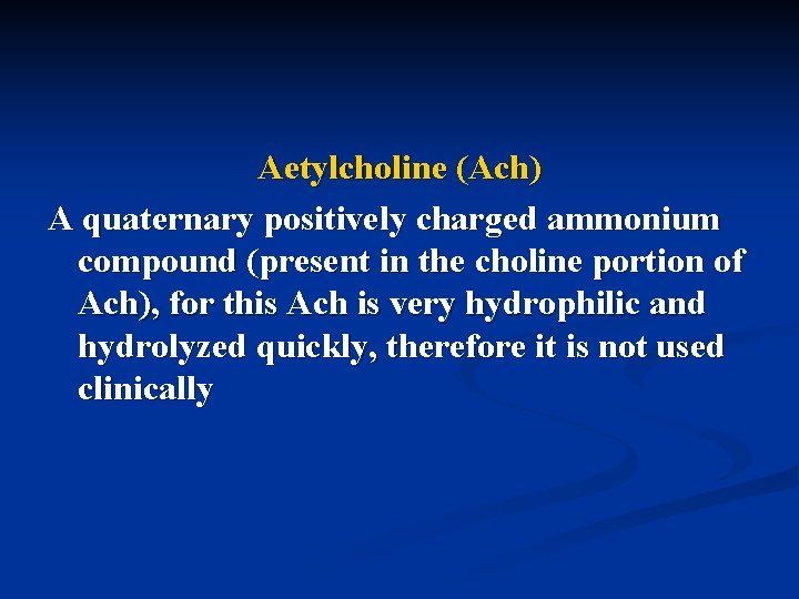 Aetylcholine (Ach) A quaternary positively charged ammonium compound (present in the choline portion of