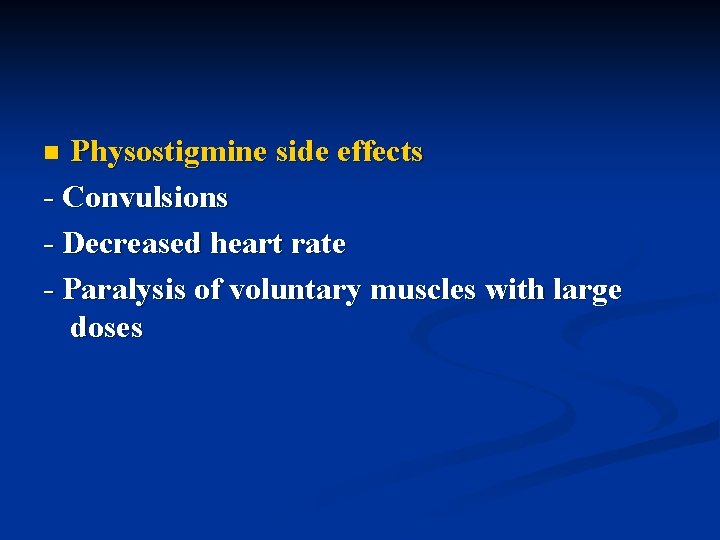 Physostigmine side effects - Convulsions - Decreased heart rate - Paralysis of voluntary muscles