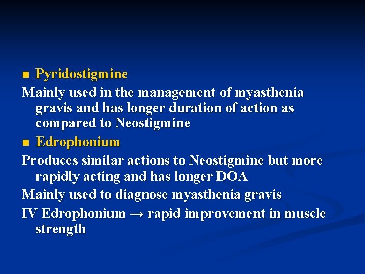 Pyridostigmine Mainly used in the management of myasthenia gravis and has longer duration of