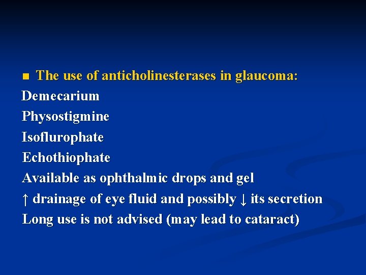 The use of anticholinesterases in glaucoma: Demecarium Physostigmine Isoflurophate Echothiophate Available as ophthalmic drops