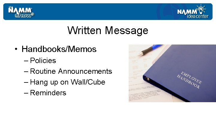 Written Message • Handbooks/Memos – Policies – Routine Announcements – Hang up on Wall/Cube