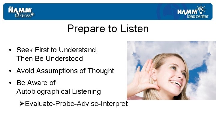 Prepare to Listen • Seek First to Understand, Then Be Understood • Avoid Assumptions
