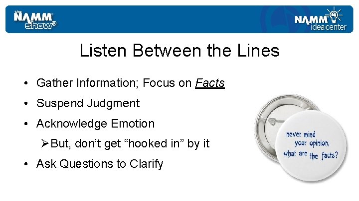 Listen Between the Lines • Gather Information; Focus on Facts • Suspend Judgment •